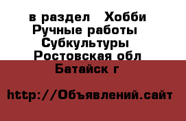  в раздел : Хобби. Ручные работы » Субкультуры . Ростовская обл.,Батайск г.